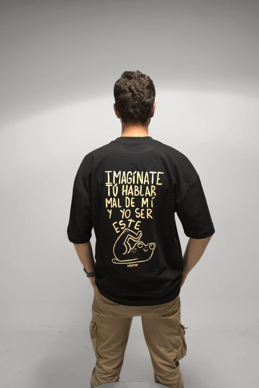 Camiseta Oversized Negra imagínate tú hablar mal de mi por detrás